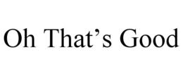 OH THAT'S GOOD trademark