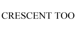 CRESCENT TOO trademark