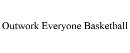 OUTWORK EVERYONE BASKETBALL trademark
