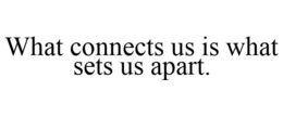WHAT CONNECTS US IS WHAT SETS US APART. trademark