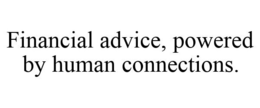 FINANCIAL ADVICE, POWERED BY HUMAN CONNECTIONS. trademark