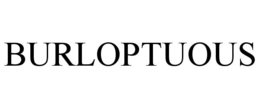 BURLOPTUOUS trademark