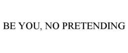 BE YOU, NO PRETENDING trademark