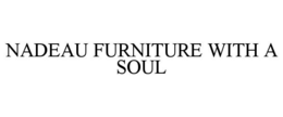 NADEAU FURNITURE WITH A SOUL trademark