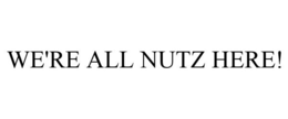 WE'RE ALL NUTZ HERE! trademark