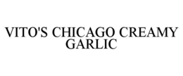 VITO'S CHICAGO CREAMY GARLIC trademark