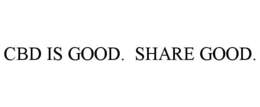 CBD IS GOOD. SHARE GOOD. trademark
