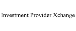 INVESTMENT PROVIDER XCHANGE trademark