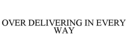 OVER DELIVERING IN EVERY WAY trademark