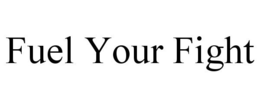 FUEL YOUR FIGHT trademark