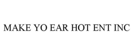 MAKE YO EAR HOT ENT INC trademark