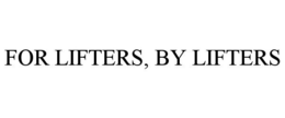 FOR LIFTERS, BY LIFTERS trademark