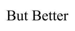 BUT BETTER trademark