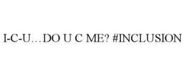 I-C-U...DO U C ME? #INCLUSION trademark