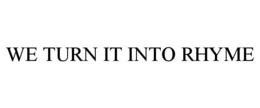 WE TURN IT INTO RHYME trademark