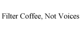 FILTER COFFEE, NOT VOICES trademark