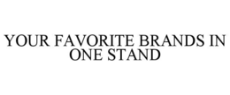 YOUR FAVORITE BRANDS IN ONE STAND trademark