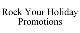 ROCK YOUR HOLIDAY PROMOTIONS trademark