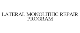 LATERAL MONOLITHIC REPAIR PROGRAM trademark