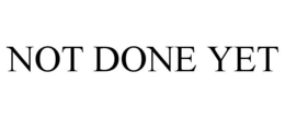 NOT DONE YET trademark