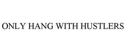 ONLY HANG WITH HUSTLERS trademark