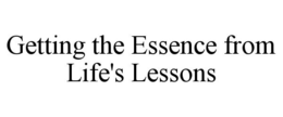 GETTING THE ESSENCE FROM LIFE'S LESSONS trademark
