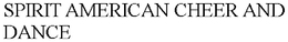 SPIRIT AMERICAN CHEER AND DANCE trademark