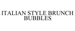 ITALIAN STYLE BRUNCH BUBBLES trademark