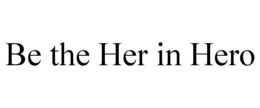BE THE HER IN HERO trademark