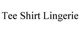 TEE SHIRT LINGERIE trademark