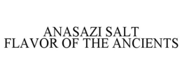 ANASAZI SALT FLAVOR OF THE ANCIENTS trademark