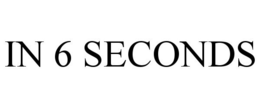 IN 6 SECONDS trademark