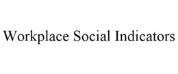 WORKPLACE SOCIAL INDICATORS trademark