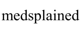 MEDSPLAINED trademark
