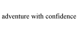 ADVENTURE WITH CONFIDENCE trademark