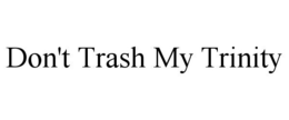 DON'T TRASH MY TRINITY trademark