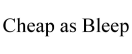 CHEAP AS BLEEP trademark