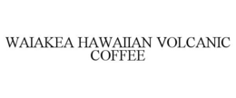 WAIAKEA HAWAIIAN VOLCANIC COFFEE trademark