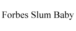 FORBES SLUM BABY trademark