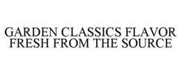 GARDEN CLASSICS FLAVOR FRESH FROM THE SOURCE trademark