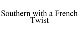 SOUTHERN WITH A FRENCH TWIST trademark