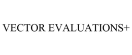 VECTOR EVALUATIONS+ trademark