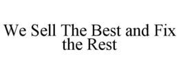 WE SELL THE BEST AND FIX THE REST trademark
