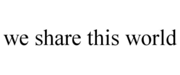 WE SHARE THIS WORLD trademark