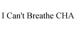 I CAN'T BREATHE CHA trademark