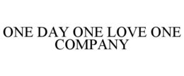 ONE DAY ONE LOVE ONE COMPANY trademark