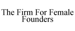THE FIRM FOR FEMALE FOUNDERS trademark