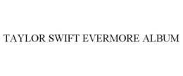 TAYLOR SWIFT EVERMORE ALBUM trademark