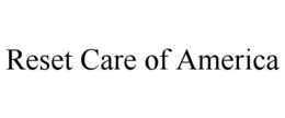 RESET CARE OF AMERICA trademark
