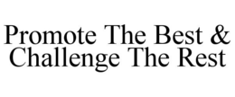 PROMOTE THE BEST & CHALLENGE THE REST trademark
